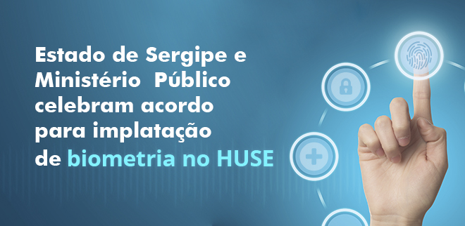 Estado de Sergipe e Ministério Público celebram acordo para implantação de biometria no HUSE