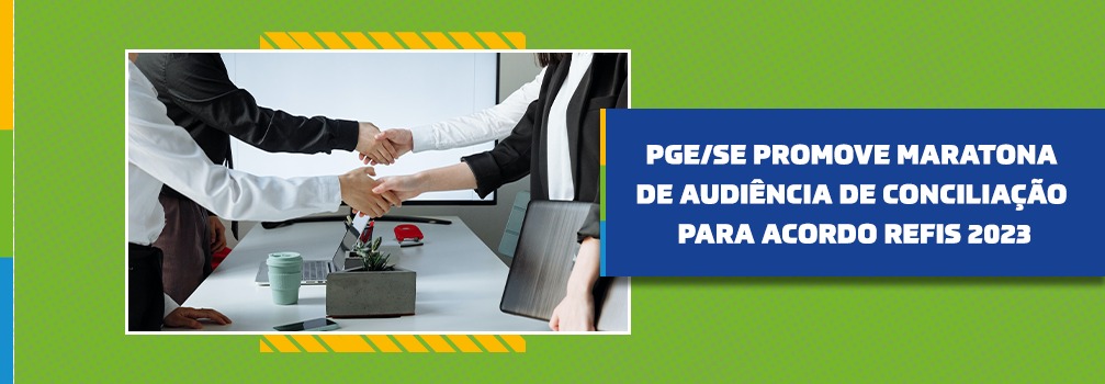PGE/SE promove maratona de audiência de conciliação para acordo Refis 2023