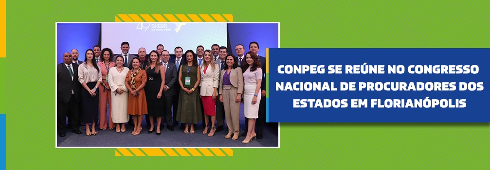 CONPEG SE REÚNE NO CONGRESSO NACIONAL DE PROCURADORES DOS ESTADOS EM FLORIANÓPOLIS