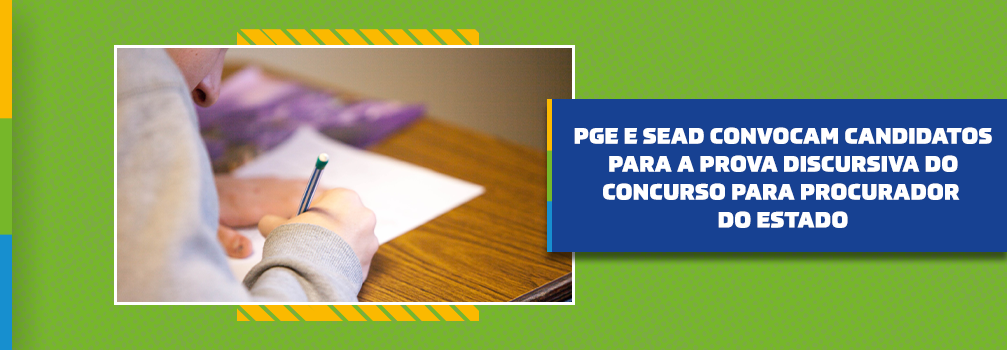 PGE e Sead convocam candidatos para a prova discursiva do concurso para procurador do Estado