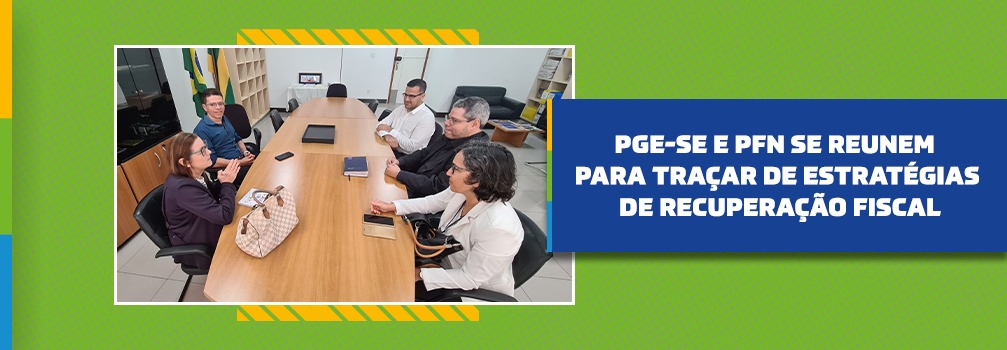 PGE-SE e PFN se reunem para traçar estratégias de recuperação Fiscal