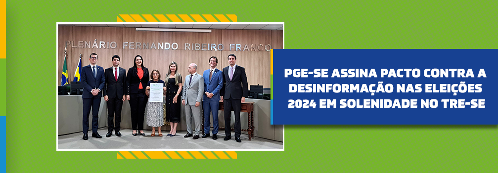 PGE-SE assina Pacto contra a Desinformação nas Eleições 2024 em solenidade no TRE-SE