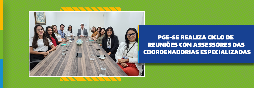 PGE-SE realiza ciclo de reuniões com assessores das Coordenadorias Especializadas