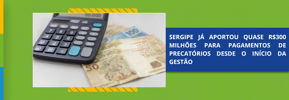 Sergipe já aportou quase R$ 300 milhões para pagamentos de precatórios desde o início da gestão