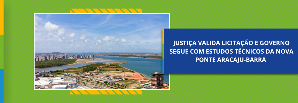 Justiça valida licitação e Governo segue com estudos técnicos da nova ponte Aracaju-Barra