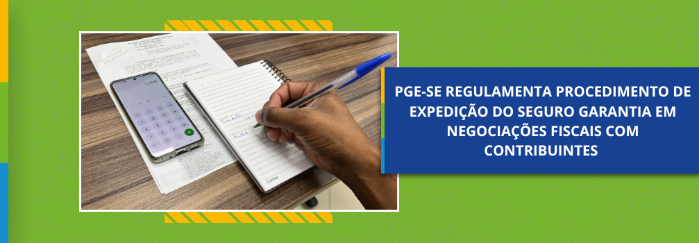PGE-SE regulamenta procedimento de expedição do Seguro Garantia em negociações fiscais com contribuintes