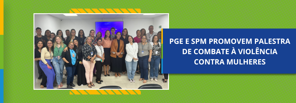 PGE e SPM promovem palestra de combate à violência contra mulheres