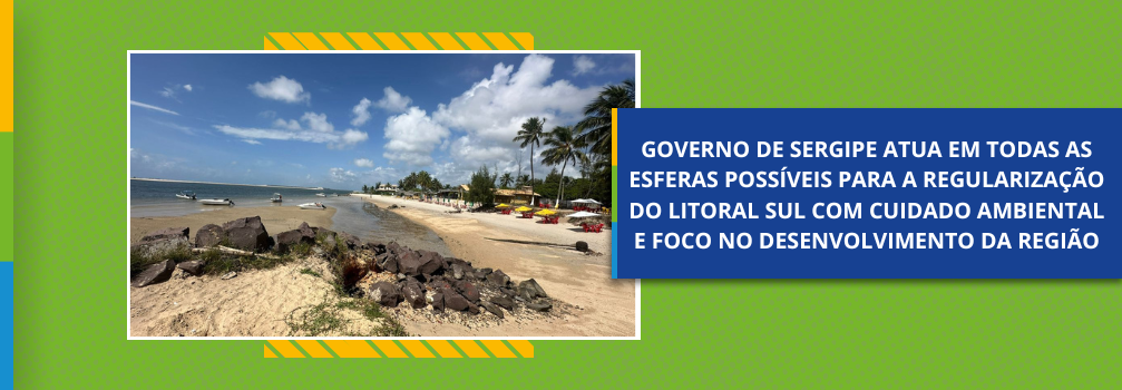 Governo de Sergipe atua em todas as esferas possíveis para a regularização do litoral sul com cuidado ambiental e foco no desenvolvimento da região