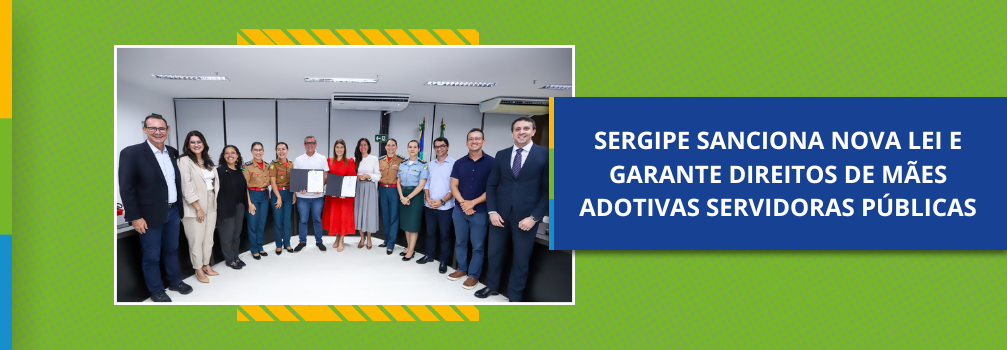 Sergipe sanciona nova lei e garante direitos de mães adotivas servidoras públicas