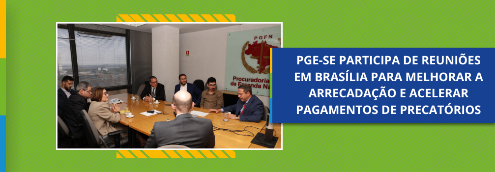 PGE-SE participa de reuniões em Brasília para melhorar a arrecadação e acelerar pagamentos de precatórios