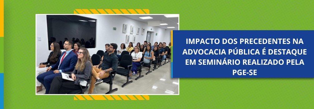 Impacto dos precedentes na advocacia pública é destaque em seminário realizado pela PGE-SE