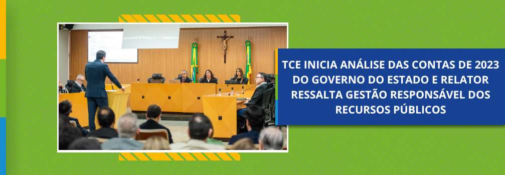 TCE inicia análise das contas de 2023 do Governo do Estado e relator ressalta gestão responsável dos recursos públicos