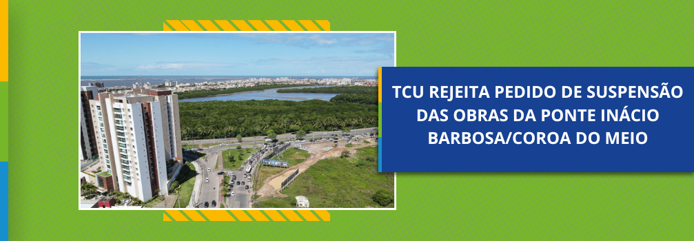 TCU rejeita pedido de suspensão das obras da ponte Inácio Barbosa/Coroa do Meio