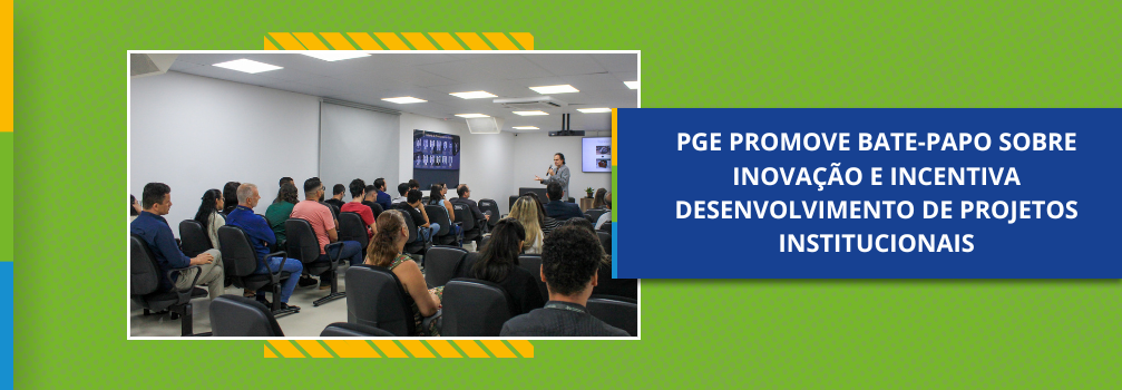 PGE promove bate-papo sobre inovação e incentiva desenvolvimento de projetos institucionais